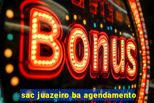 sac juazeiro ba agendamento